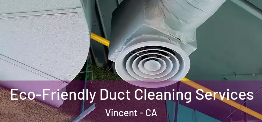  Eco-Friendly Duct Cleaning Services Vincent - CA